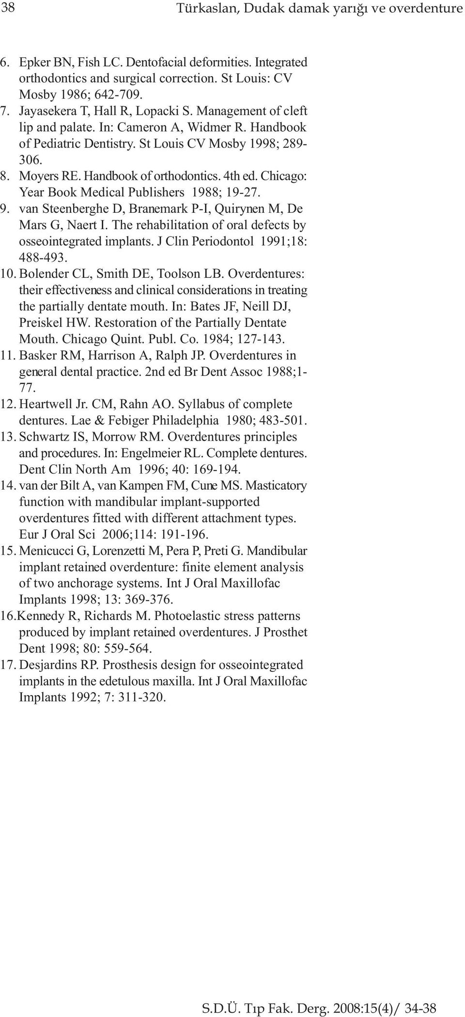 4th ed. Chicago: Year Book Medical Publishers 1988; 19-27. 9. van Steenberghe D, Branemark P-I, Quirynen M, De Mars G, Naert I. The rehabilitation of oral defects by osseointegrated implants.