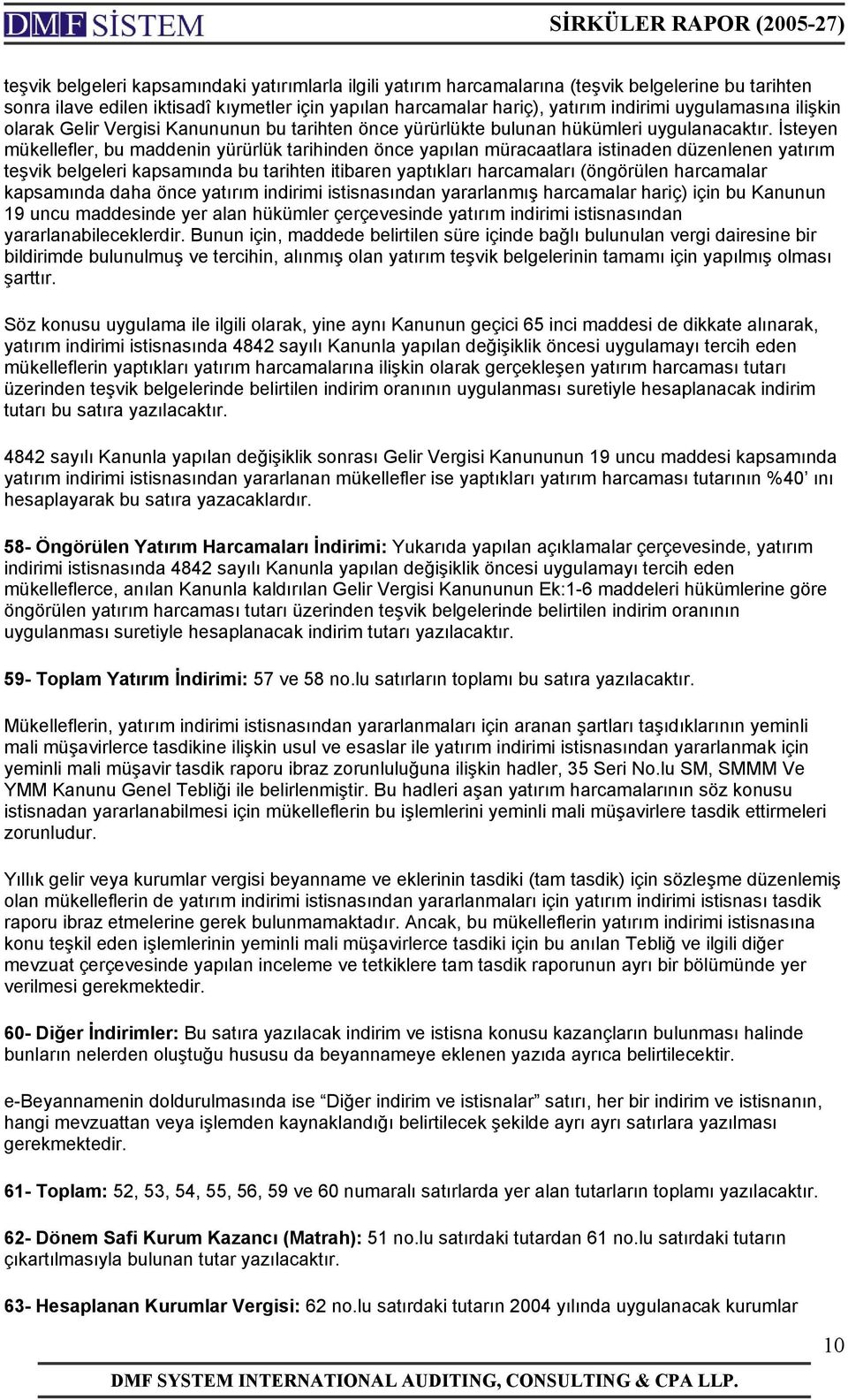 İsteyen mükellefler, bu maddenin yürürlük tarihinden önce yapılan müracaatlara istinaden düzenlenen yatırım teşvik belgeleri kapsamında bu tarihten itibaren yaptıkları harcamaları (öngörülen