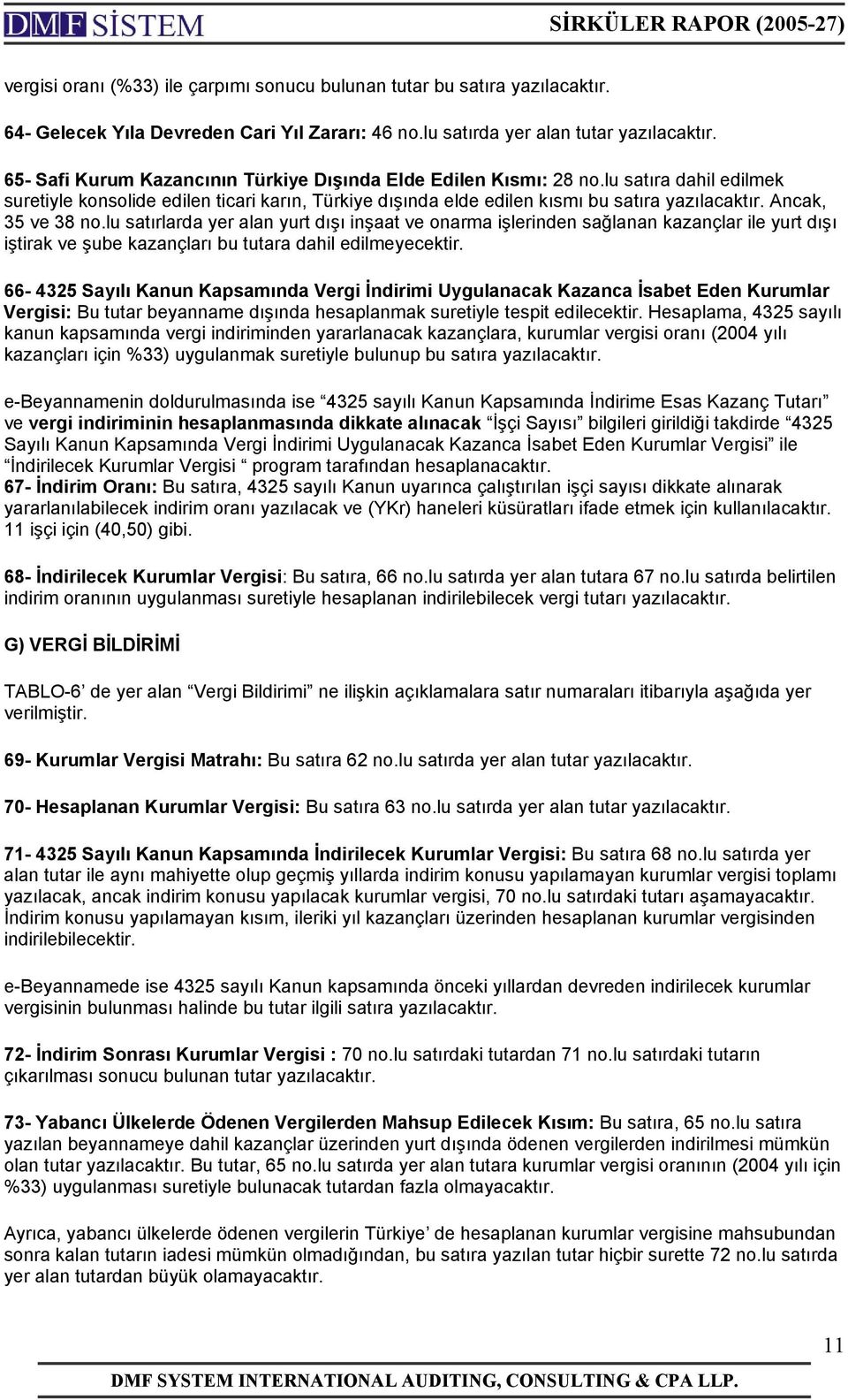 lu satıra dahil edilmek suretiyle konsolide edilen ticari karın, Türkiye dışında elde edilen kısmı bu satıra Ancak, 35 ve 38 no.