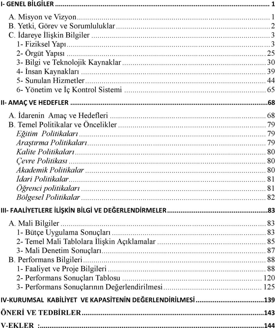 .. 79 Eğitim Politikaları... 79 Araştırma Politikaları... 79 Kalite Politikaları... 80 Çevre Politikası... 80 Akademik Politikalar... 80 İdari Politikalar... 81 Öğrenci politikaları.