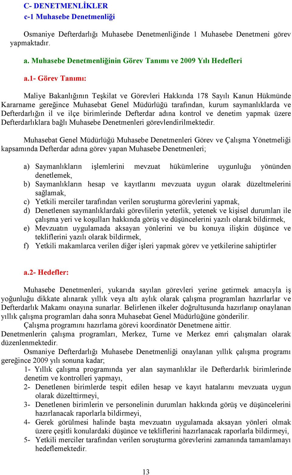 ilçe birimlerinde Defterdar adına kontrol ve denetim yapmak üzere Defterdarlıklara bağlı Muhasebe Denetmenleri görevlendirilmektedir.