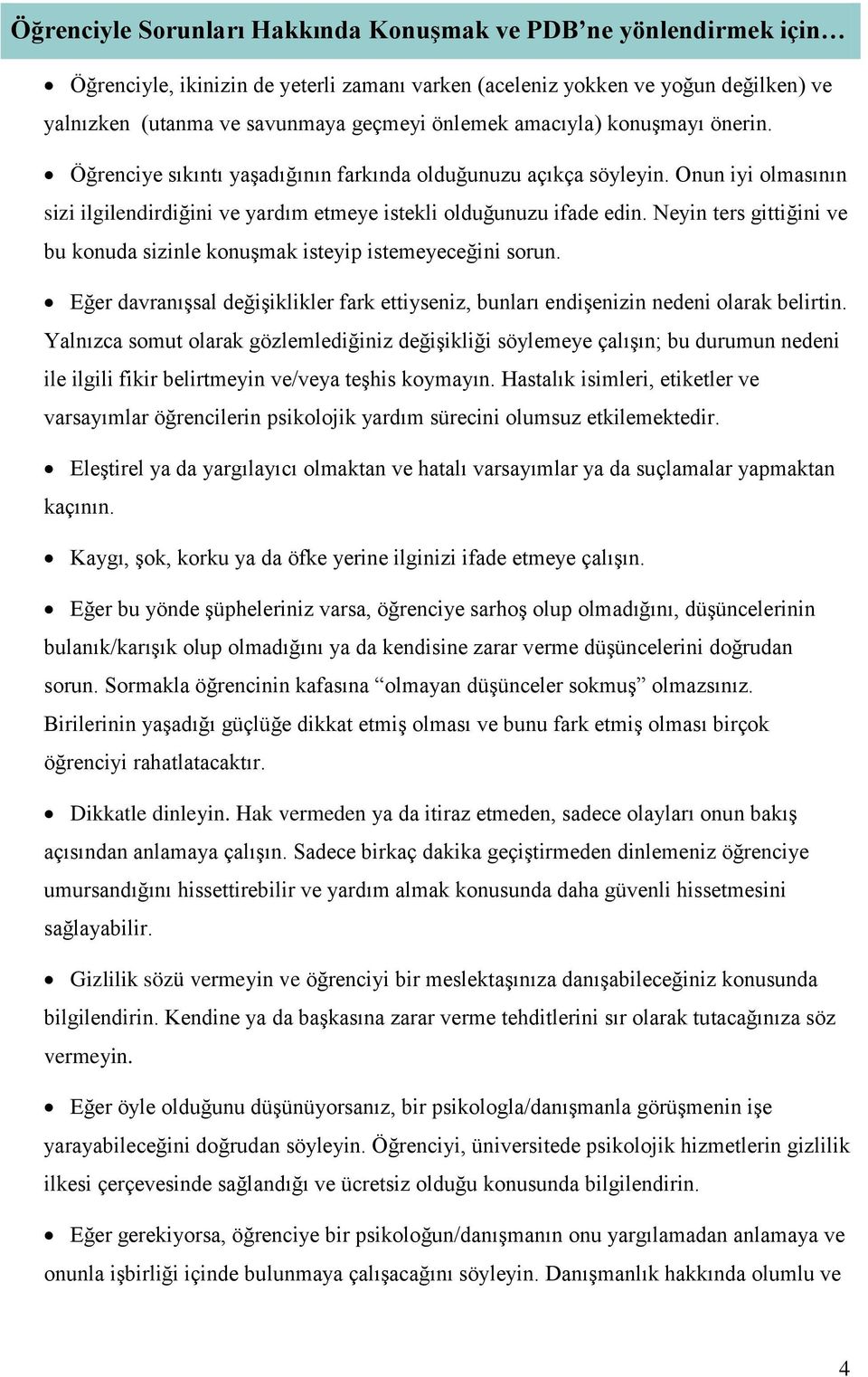 Neyin ters gittiğini ve bu knuda sizinle knuşmak isteyip istemeyeceğini srun. Eğer davranışsal değişiklikler fark ettiyseniz, bunları endişenizin nedeni larak belirtin.