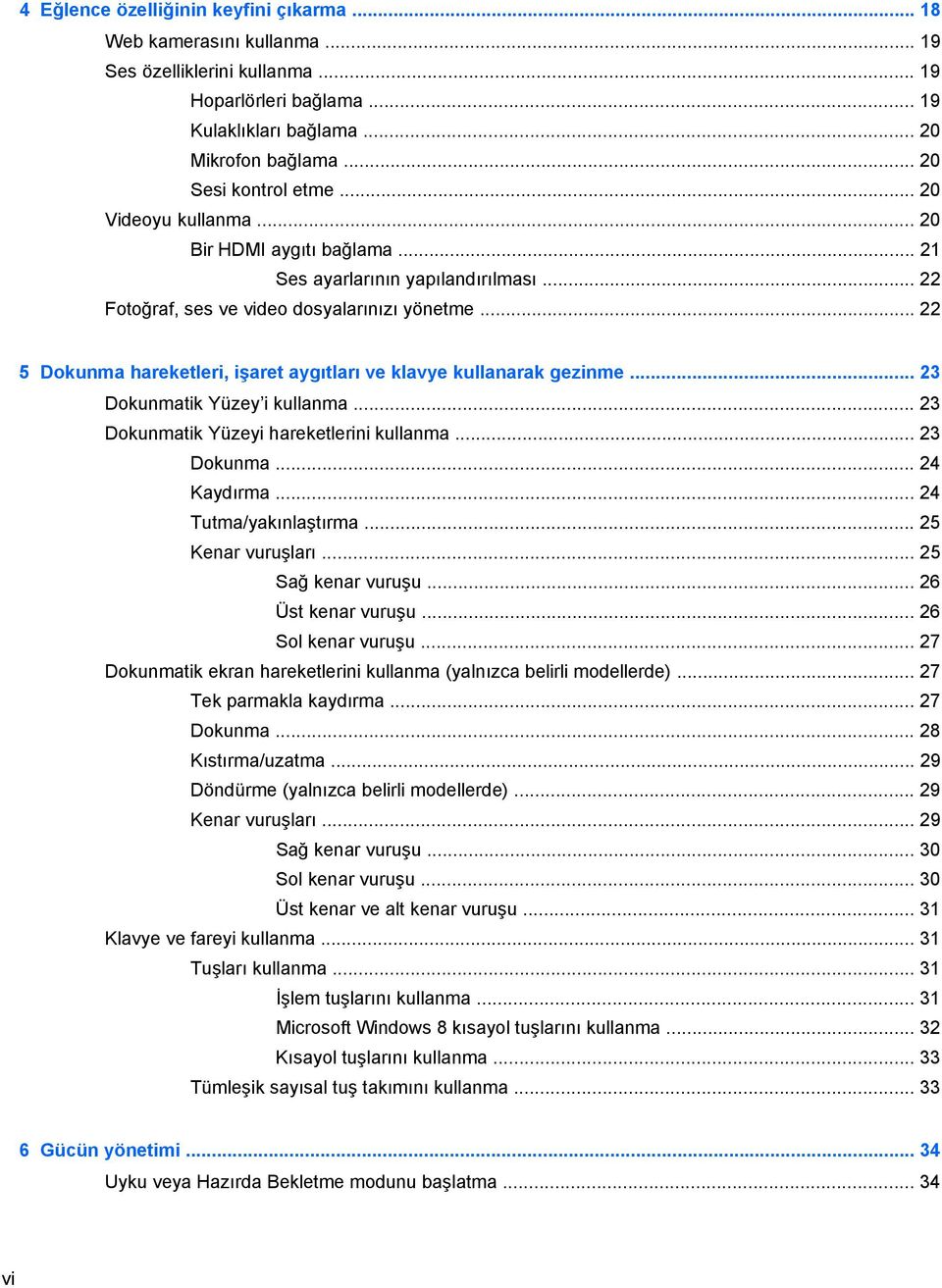 .. 22 5 Dokunma hareketleri, işaret aygıtları ve klavye kullanarak gezinme... 23 Dokunmatik Yüzey i kullanma... 23 Dokunmatik Yüzeyi hareketlerini kullanma... 23 Dokunma... 24 Kaydırma.