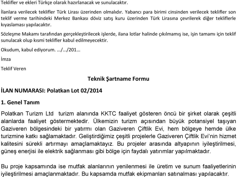 Sözleşme Makamı tarafından gerçekleştirilecek işlerde, ilana lotlar halinde çıkılmamış ise, işin tamamı için teklif sunulacak olup kısmi teklifler kabul edilmeyecektir. Okudum, kabul ediyorum..../.