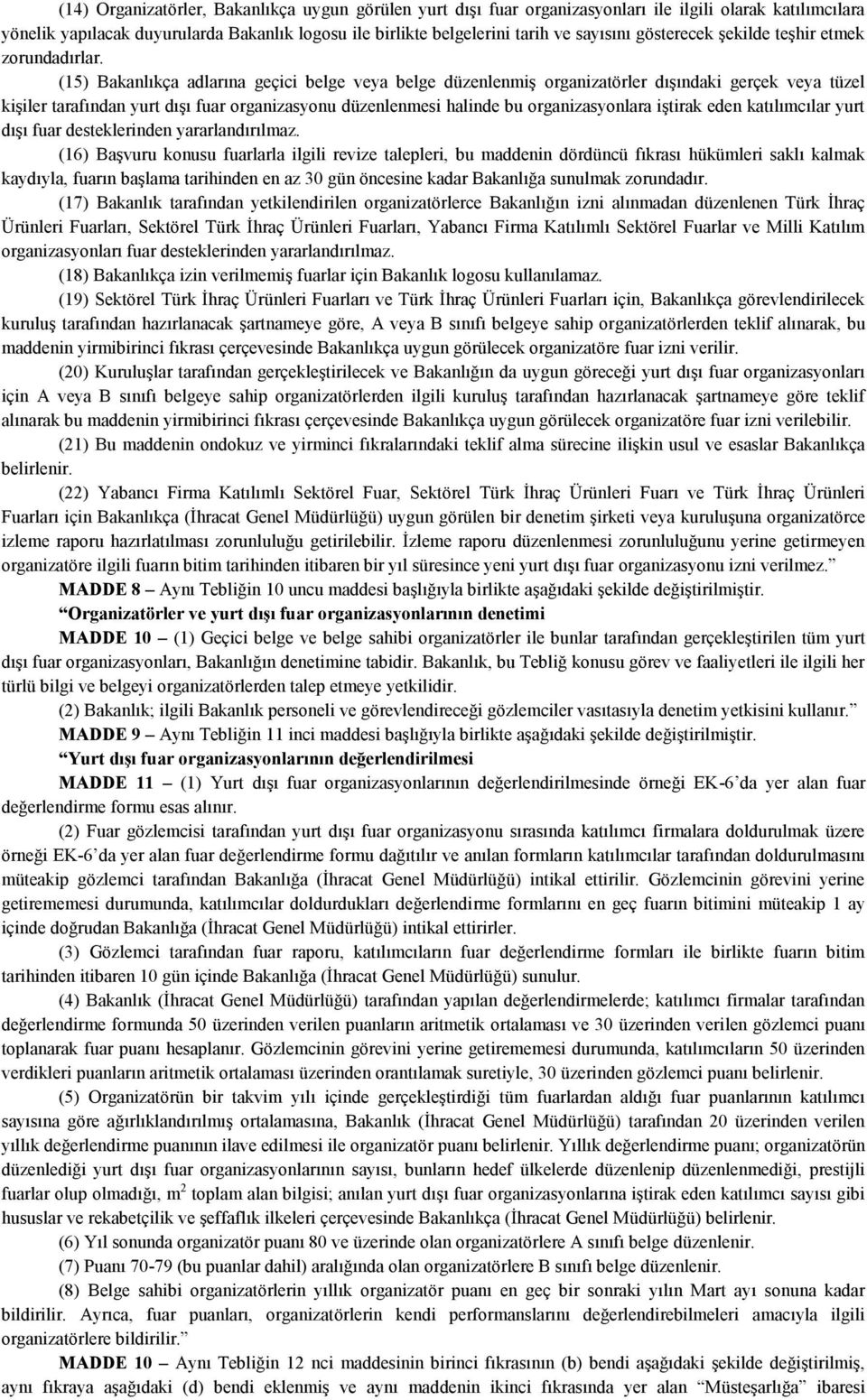 (15) Bakanlıkça adlarına geçici belge veya belge düzenlenmiş organizatörler dışındaki gerçek veya tüzel kişiler tarafından yurt dışı fuar organizasyonu düzenlenmesi halinde bu organizasyonlara