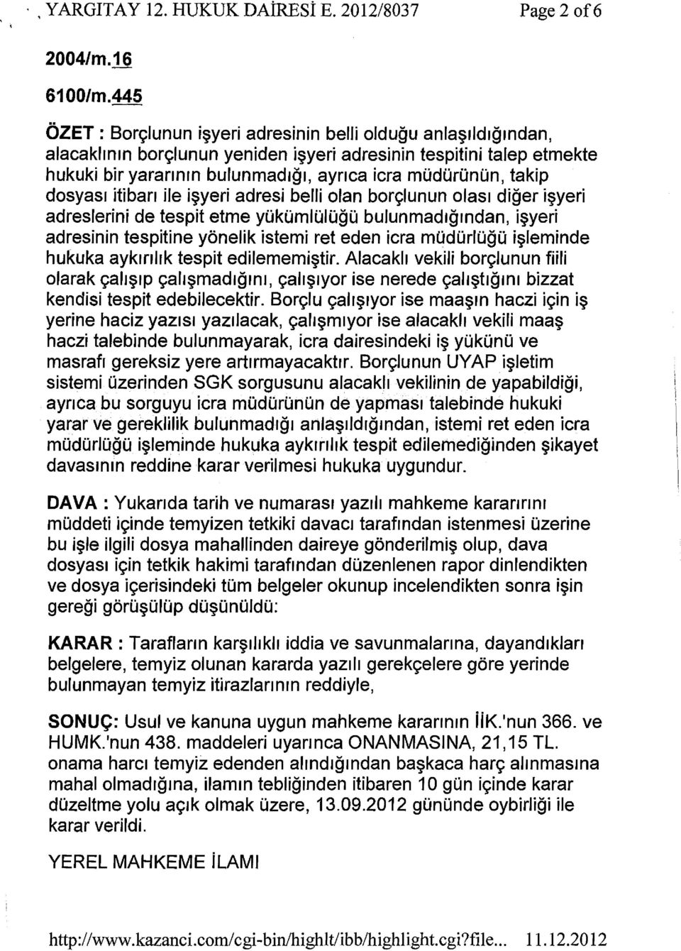 iki.imli.iiogi.i bulunmad1gmdan, i~yeri adresinin tespitine yonelik istemi ret eden icra mi.idi.irli.igi.i i~leminde hukuka ayk1nhk tespit edilememi~tir.