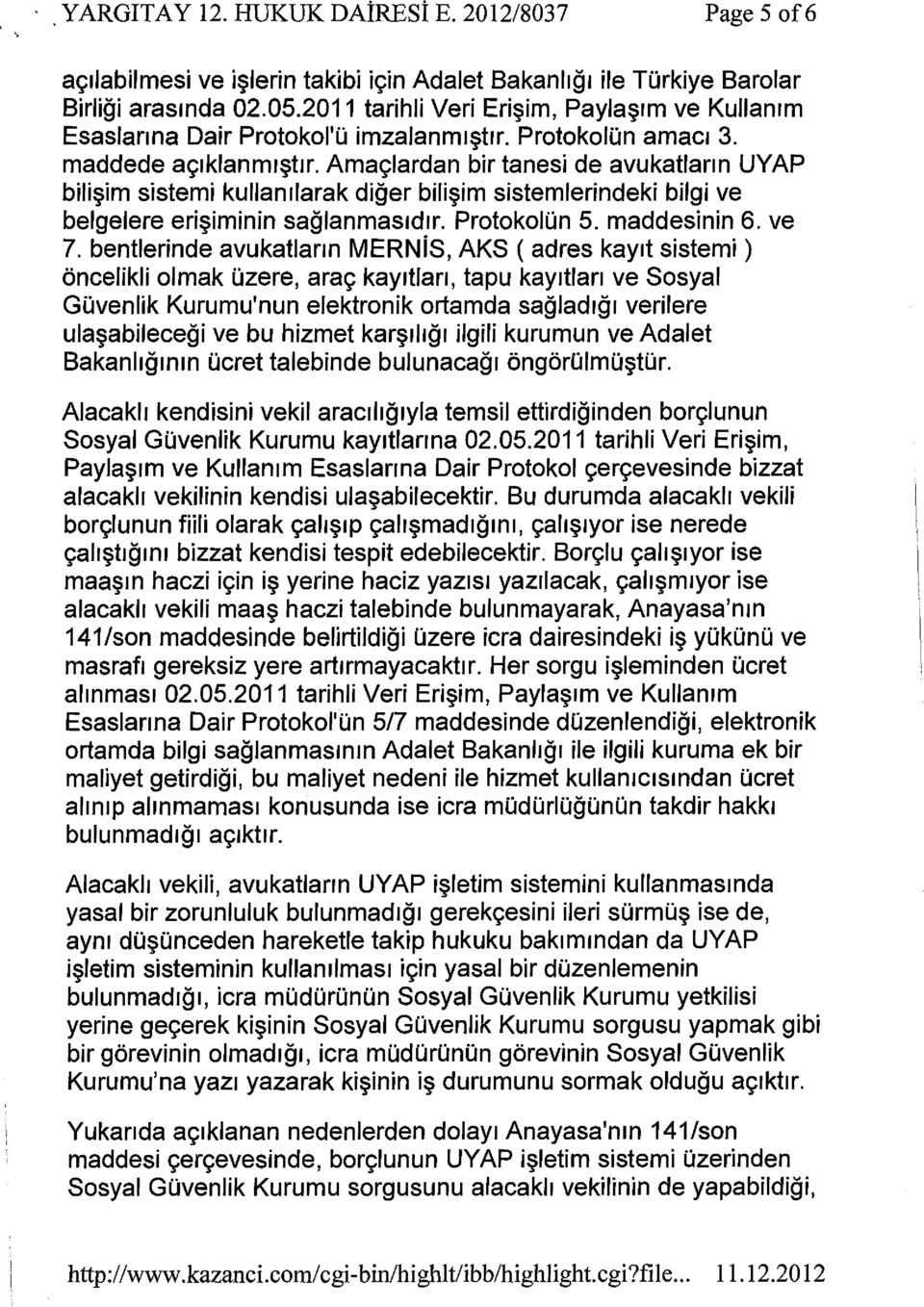 Amac;:lardan bir tanesi de avukatlann UYAP bili~im sistemi kullamlarak diger bili~im sistemlerindeki bilgi ve belgelere eri~iminin saglanmas1d1r. ProtokoiOn 5. maddesinin 6. ve 7.