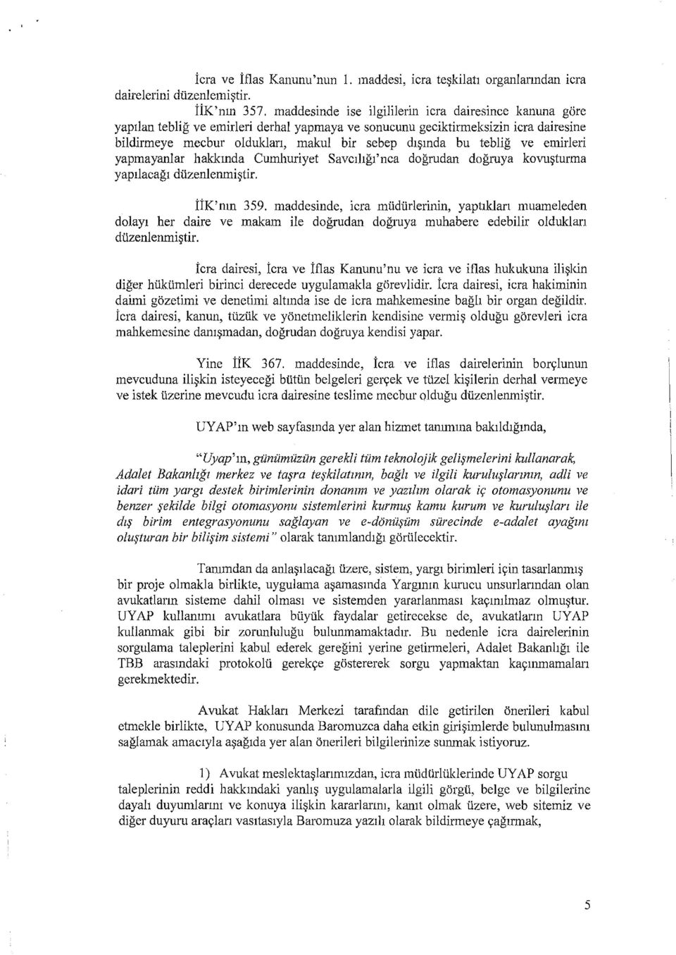 teblig ve emirleri yapmayanlar hakkmda Cumhuriyet Savcihgi'nca dogrudan dogruya kovu~turma yapiiacagi diizenlenmi~tir. tik'mn 359. maddesinde, icra miidiirlerinin, yapt!