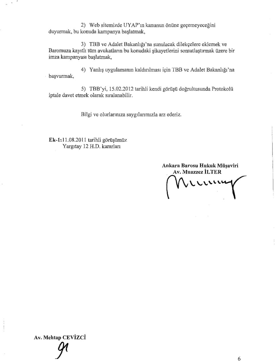 ve Adalet Bakanhg1 'na 5) TBB'yi, 15.02.2012 tarihli kendi giirli~il dogrultusunda Protokolil iptale davet etmek olarak s1ralanabilir.