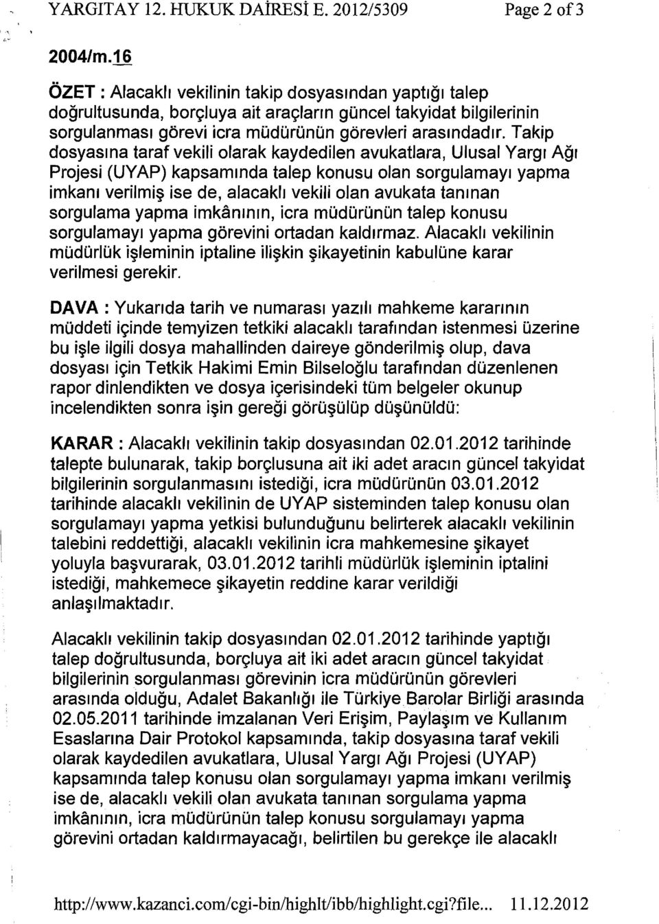 Takip dosyasma taraf vekili olarak kaydedilen avukatlara, Ulusal Yarg1 Ag1 Projesi (UYAP) kapsammda talep konusu olan sorgulamay1 yapma imkan1 verilmi~ ise de, alacakh vekili olan avukata tanman