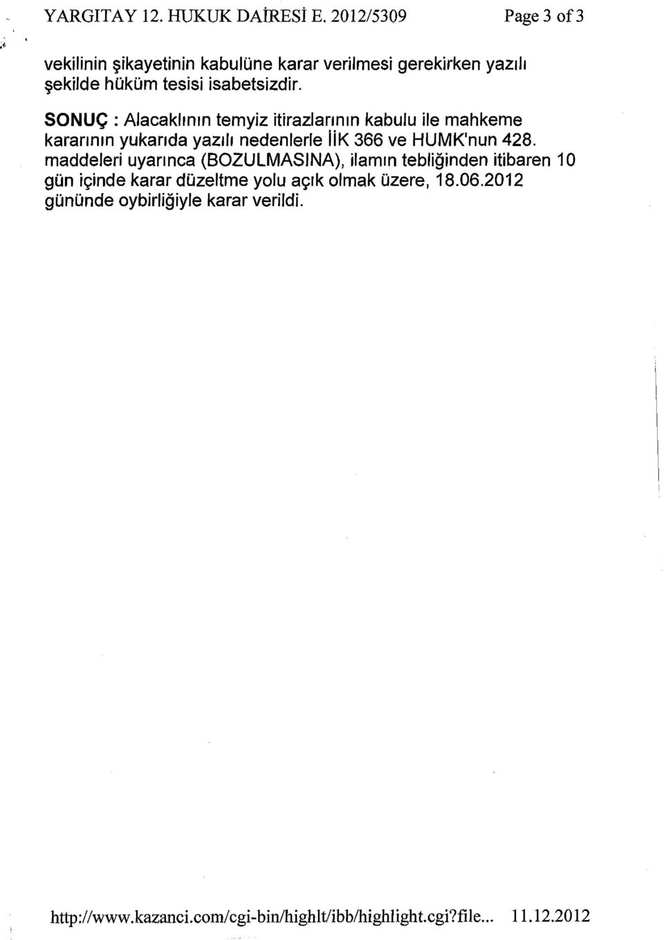 SONUC : Alacakhnm temyiz itirazlannm kabulu ile mahkeme karanmn yukanda yaz1h nedenlerle iik 366 ve HUMK'nun 428.