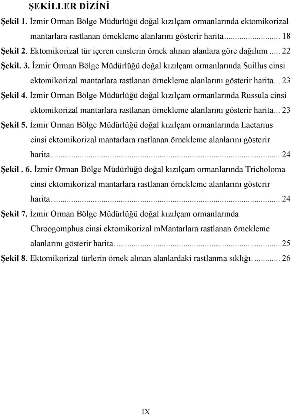 İzmir Orman Bölge Müdürlüğü doğal kızılçam ormanlarında Suillus cinsi ektomikorizal mantarlara rastlanan örnekleme alanlarını gösterir harita... 23 Şekil 4.