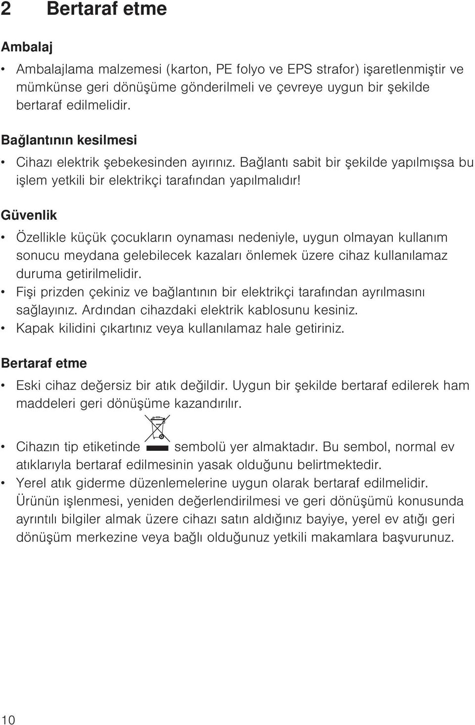 Güvenlik Özellikle küçük çocukların oynaması nedeniyle, uygun olmayan kullanım sonucu meydana gelebilecek kazaları önlemek üzere cihaz kullanılamaz duruma getirilmelidir.