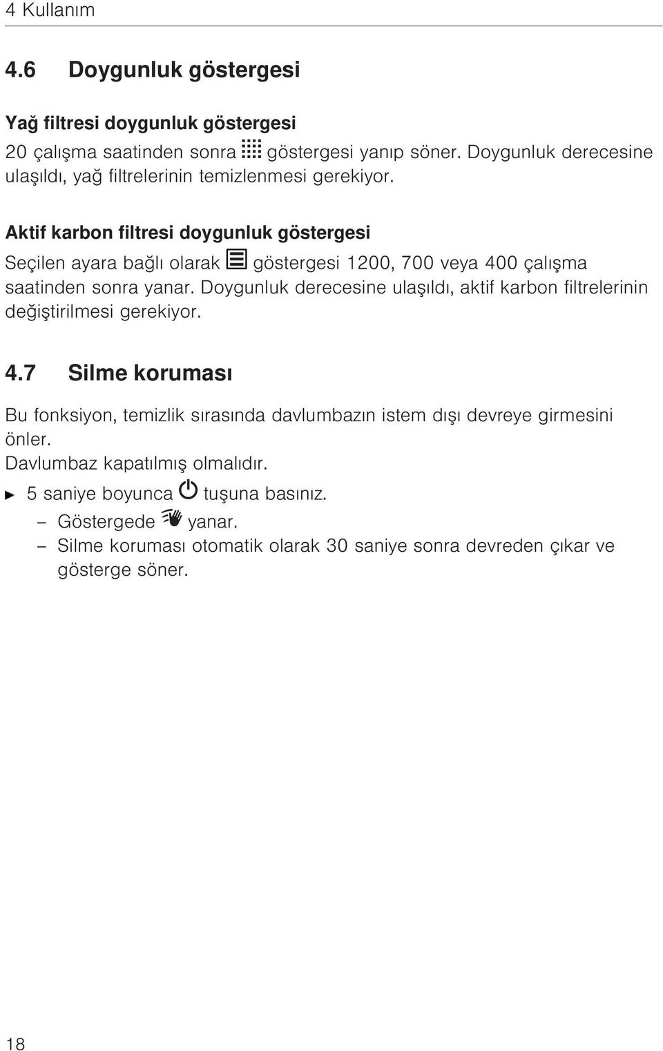 Aktif karbon filtresi doygunluk göstergesi Seçilen ayara bağlı olarak göstergesi 1200, 700 veya 400 çalışma saatinden sonra yanar.