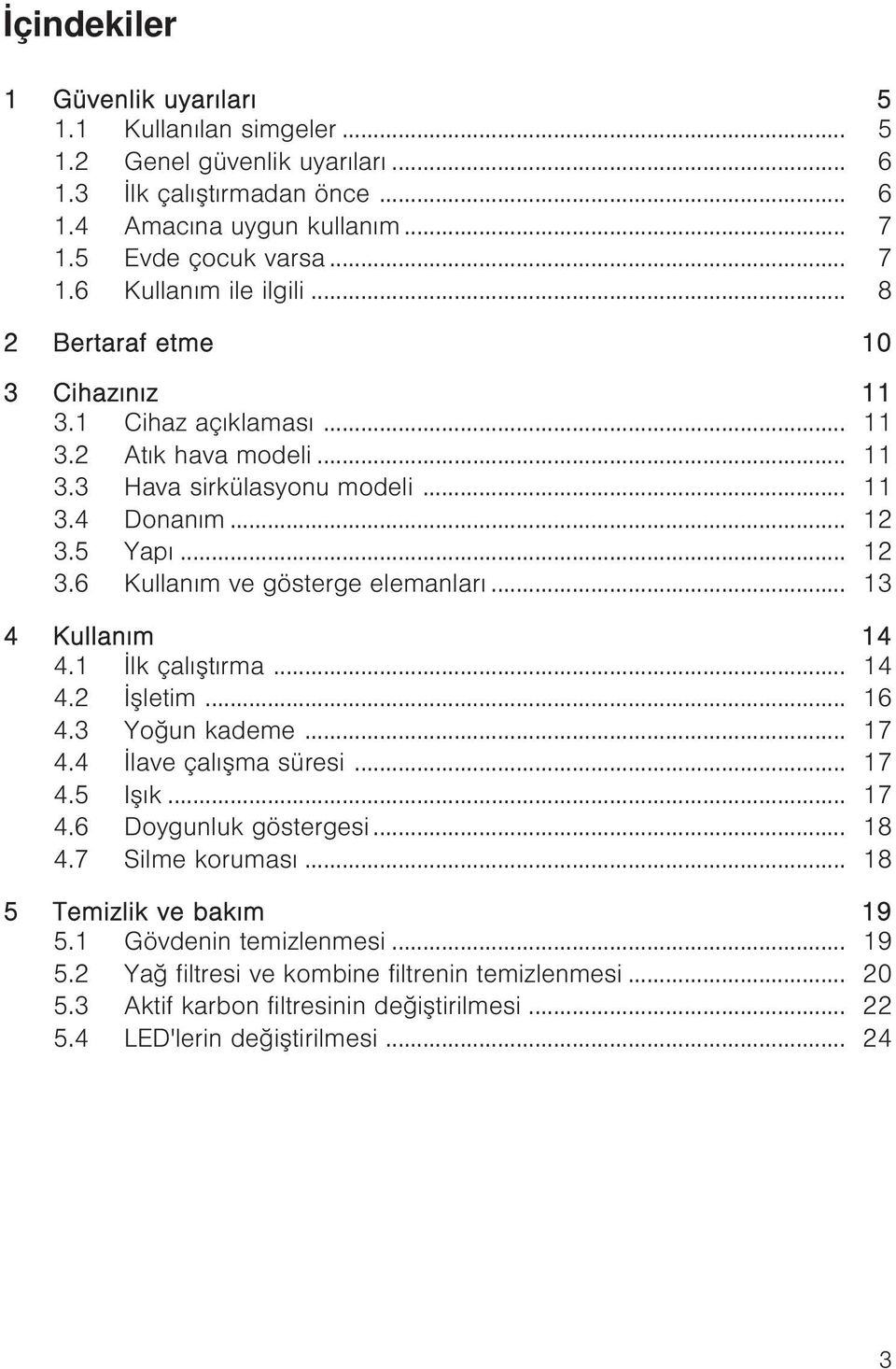 .. 13 4 Kullanım 14 4.1 İlk çalıştırma... 14 4.2 İşletim... 16 4.3 Yoğun kademe... 17 4.4 İlave çalışma süresi... 17 4.5 Işık... 17 4.6 Doygunluk göstergesi... 18 4.7 Silme koruması.