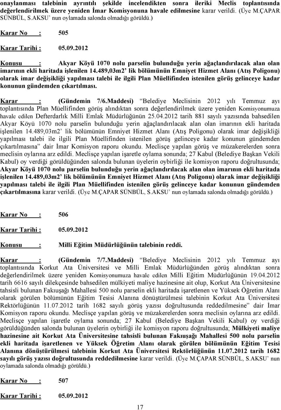 489,03m2 lik bölümünün Emniyet Hizmet Alanı (Atış Poligonu) olarak imar değişikliği yapılması talebi ile ilgili Plan Müellifinden istenilen görüş gelinceye kadar konunun gündemden çıkartılması.