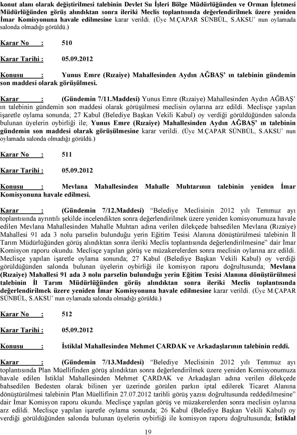 ) Karar No : 510 Konusu : Yunus Emre (Rızaiye) Mahallesinden Aydın AĞBAŞ ın talebinin gündemin son maddesi olarak görüşülmesi. Karar : (Gündemin 7/11.