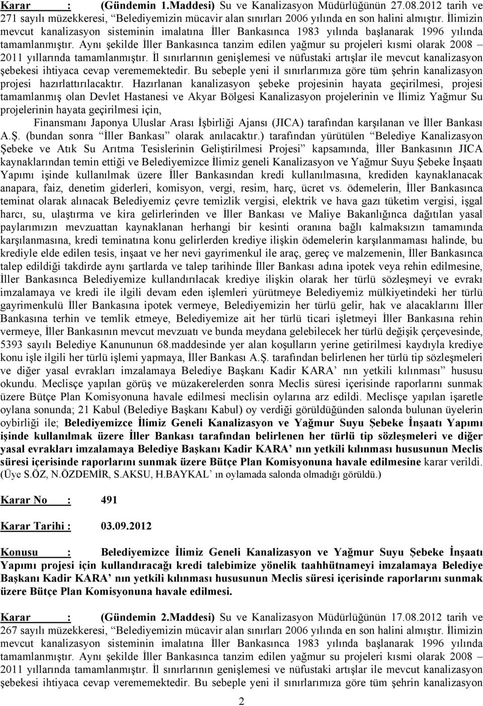 Aynı şekilde İller Bankasınca tanzim edilen yağmur su projeleri kısmi olarak 2008 2011 yıllarında tamamlanmıştır.