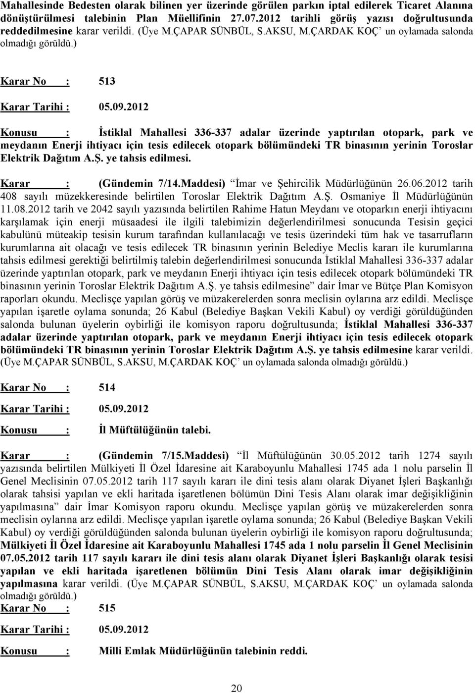 ) Karar No : 513 Konusu : İstiklal Mahallesi 336-337 adalar üzerinde yaptırılan otopark, park ve meydanın Enerji ihtiyacı için tesis edilecek otopark bölümündeki TR binasının yerinin Toroslar