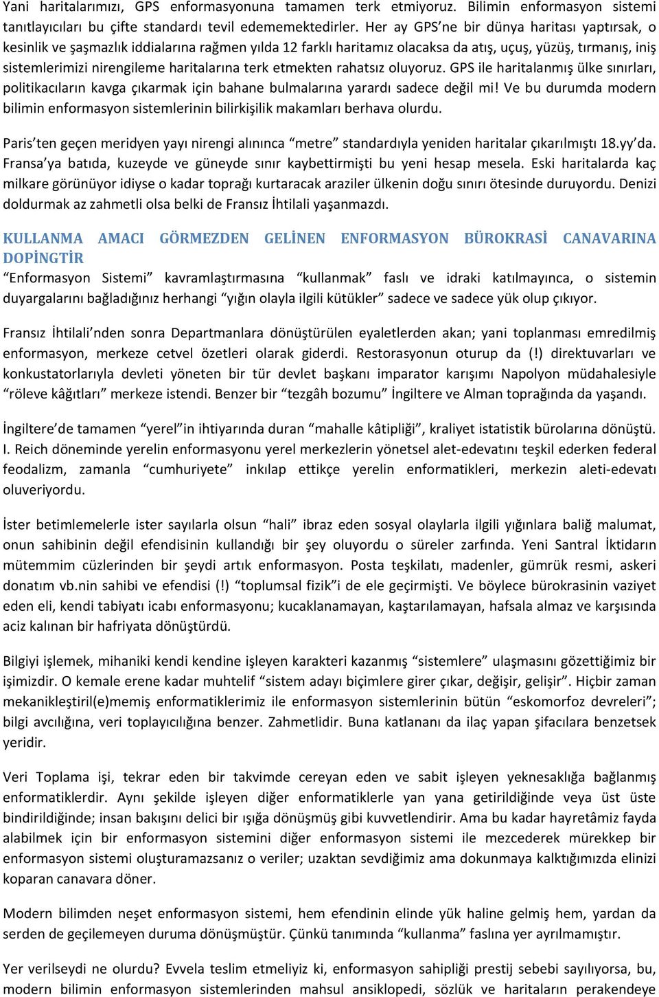 terk etmekten rahatsız oluyoruz. GPS ile haritalanmış ülke sınırları, politikacıların kavga çıkarmak için bahane bulmalarına yarardı sadece değil mi!