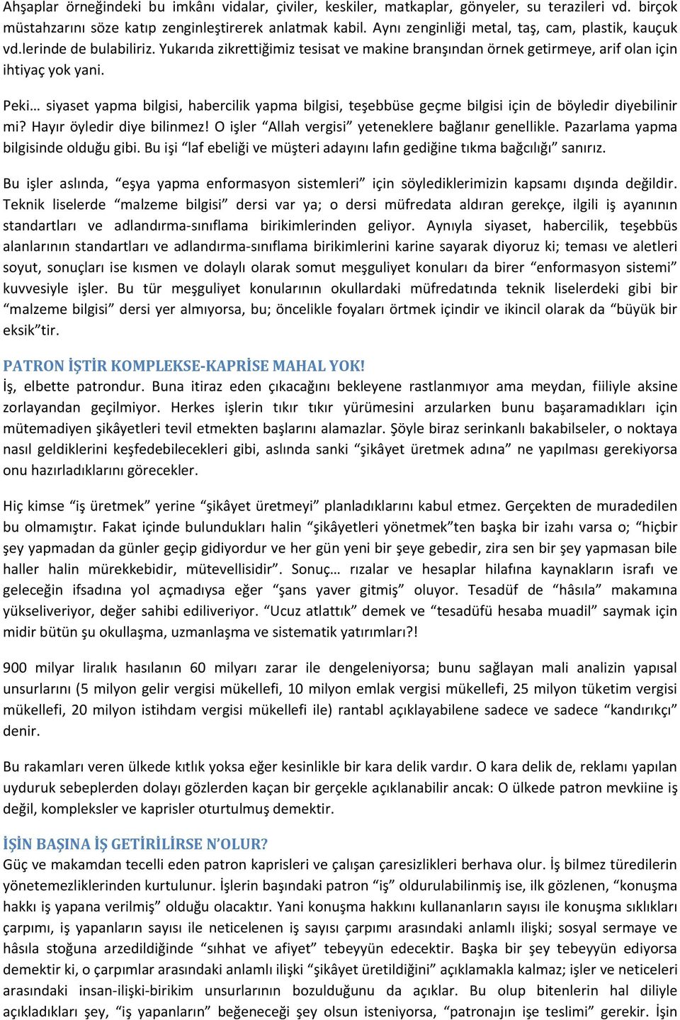 Peki siyaset yapma bilgisi, habercilik yapma bilgisi, teşebbüse geçme bilgisi için de böyledir diyebilinir mi? Hayır öyledir diye bilinmez! O işler Allah vergisi yeteneklere bağlanır genellikle.