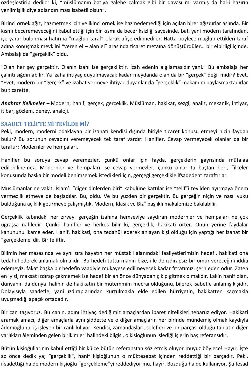 Bir kısmı beceremeyeceğini kabul ettiği için bir kısmı da beceriksizliği sayesinde, batı yani modern tarafından, işe yarar bulunması hatırına mağlup taraf olarak afişe edilmediler.