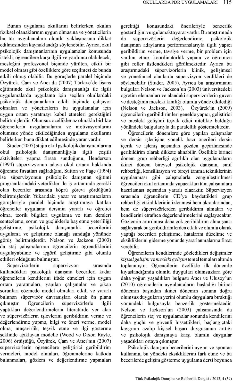 Ayrıca, okul psikolojik danışmanlarının uygulamalar konusunda istekli, öğrencilere karşı ilgili ve yardımcı olabilecek, mesleğini profesyonel biçimde yürüten, etkili bir model olması gibi özelliklere