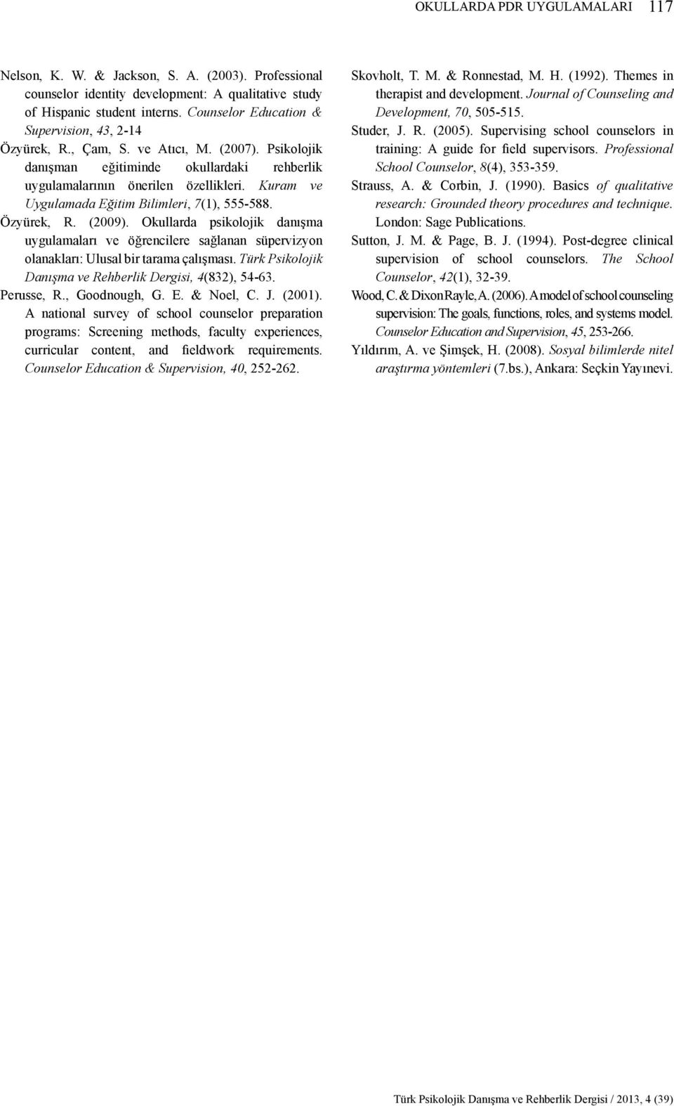 Kuram ve Uygulamada Eğitim Bilimleri, 7(1), 555-588. Özyürek, R. (2009). Okullarda psikolojik danışma uygulamaları ve öğrencilere sağlanan süpervizyon olanakları: Ulusal bir tarama çalışması.