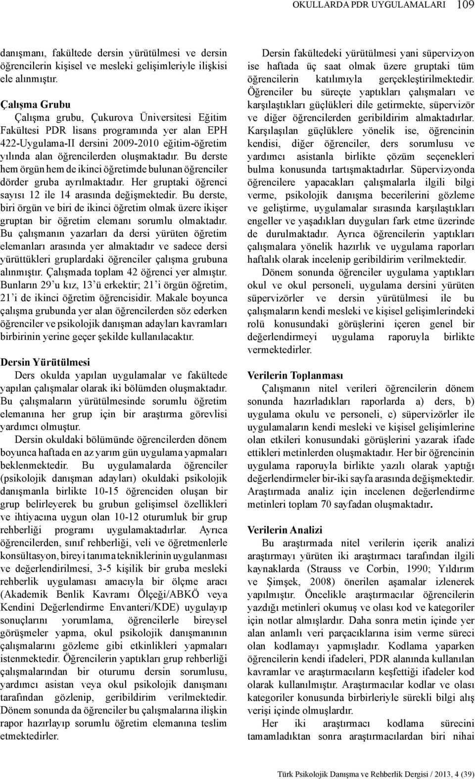 Bu derste hem örgün hem de ikinci öğretimde bulunan öğrenciler dörder gruba ayrılmaktadır. Her gruptaki öğrenci sayısı 12 ile 14 arasında değişmektedir.