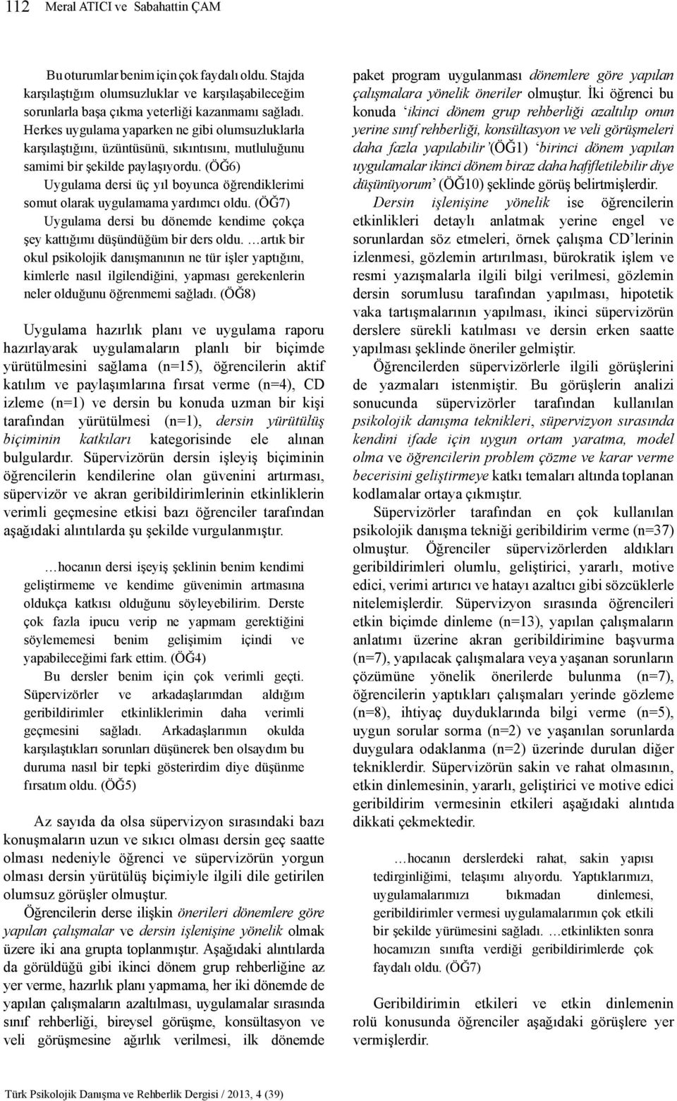 (ÖĞ6) Uygulama dersi üç yıl boyunca öğrendiklerimi somut olarak uygulamama yardımcı oldu. (ÖĞ7) Uygulama dersi bu dönemde kendime çokça şey kattığımı düşündüğüm bir ders oldu.