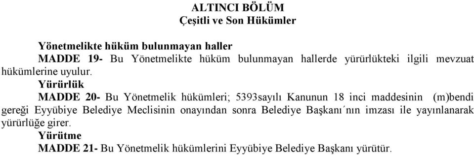 Yürürlük MADDE 20- Bu Yönetmelik hükümleri; 5393sayılı Kanunun 18 inci maddesinin (m)bendi gereği Eyyübiye