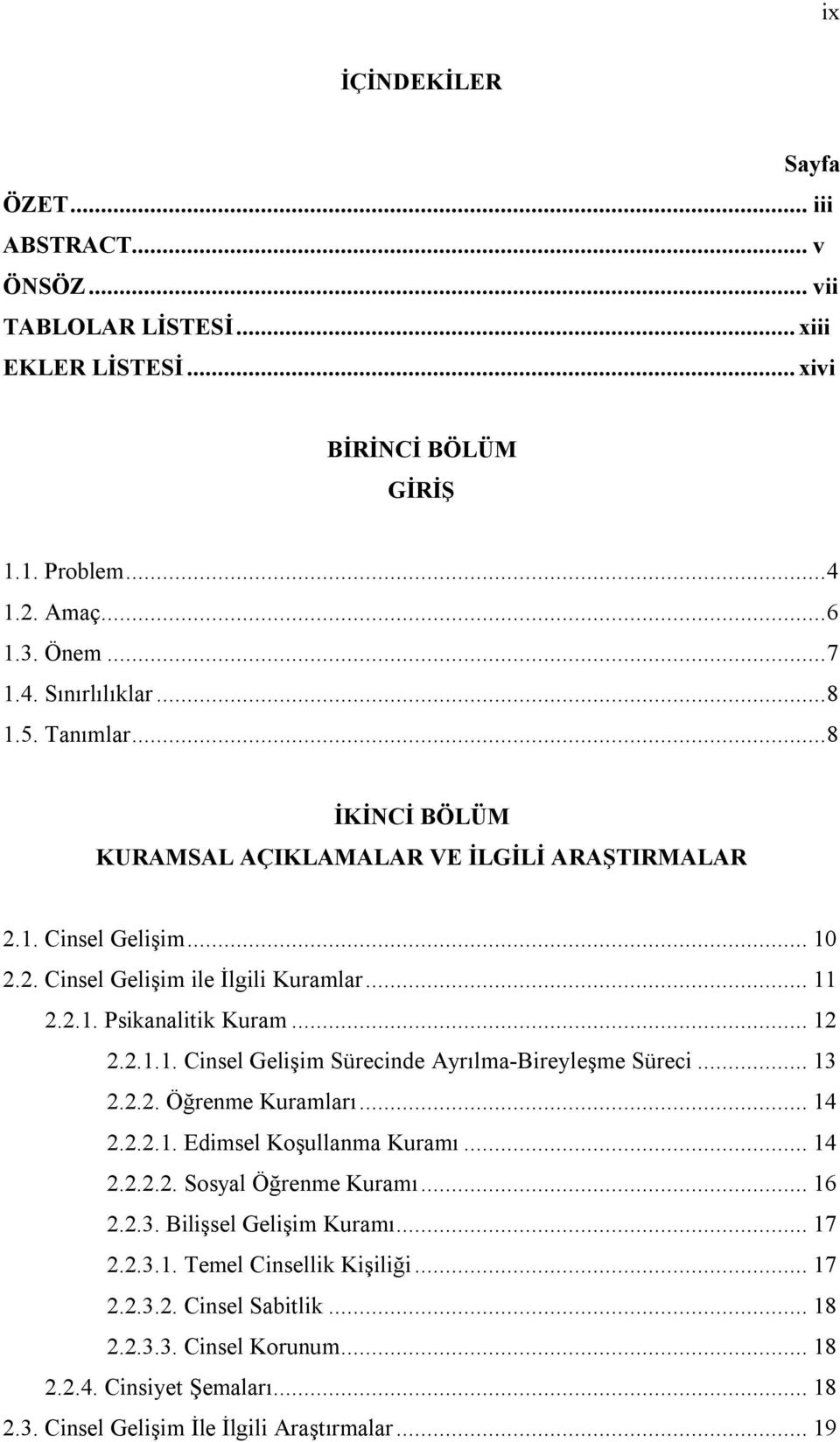 .. 13 2.2.2. Öğrenme Kuramları... 14 2.2.2.1. Edimsel Koşullanma Kuramı... 14 2.2.2.2. Sosyal Öğrenme Kuramı... 16 2.2.3. Bilişsel Gelişim Kuramı... 17 2.2.3.1. Temel Cinsellik Kişiliği... 17 2.2.3.2. Cinsel Sabitlik.