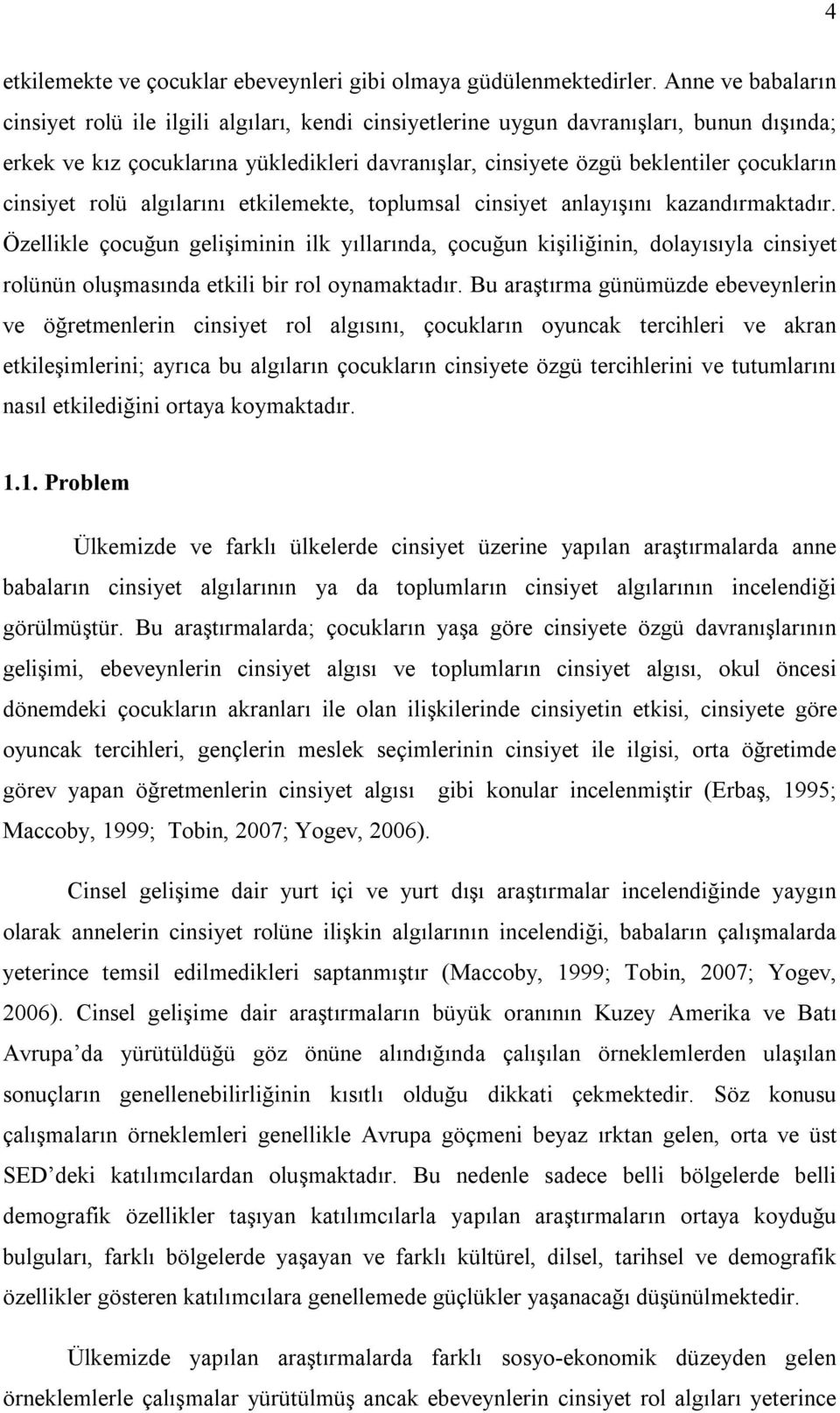 cinsiyet rolü algılarını etkilemekte, toplumsal cinsiyet anlayışını kazandırmaktadır.