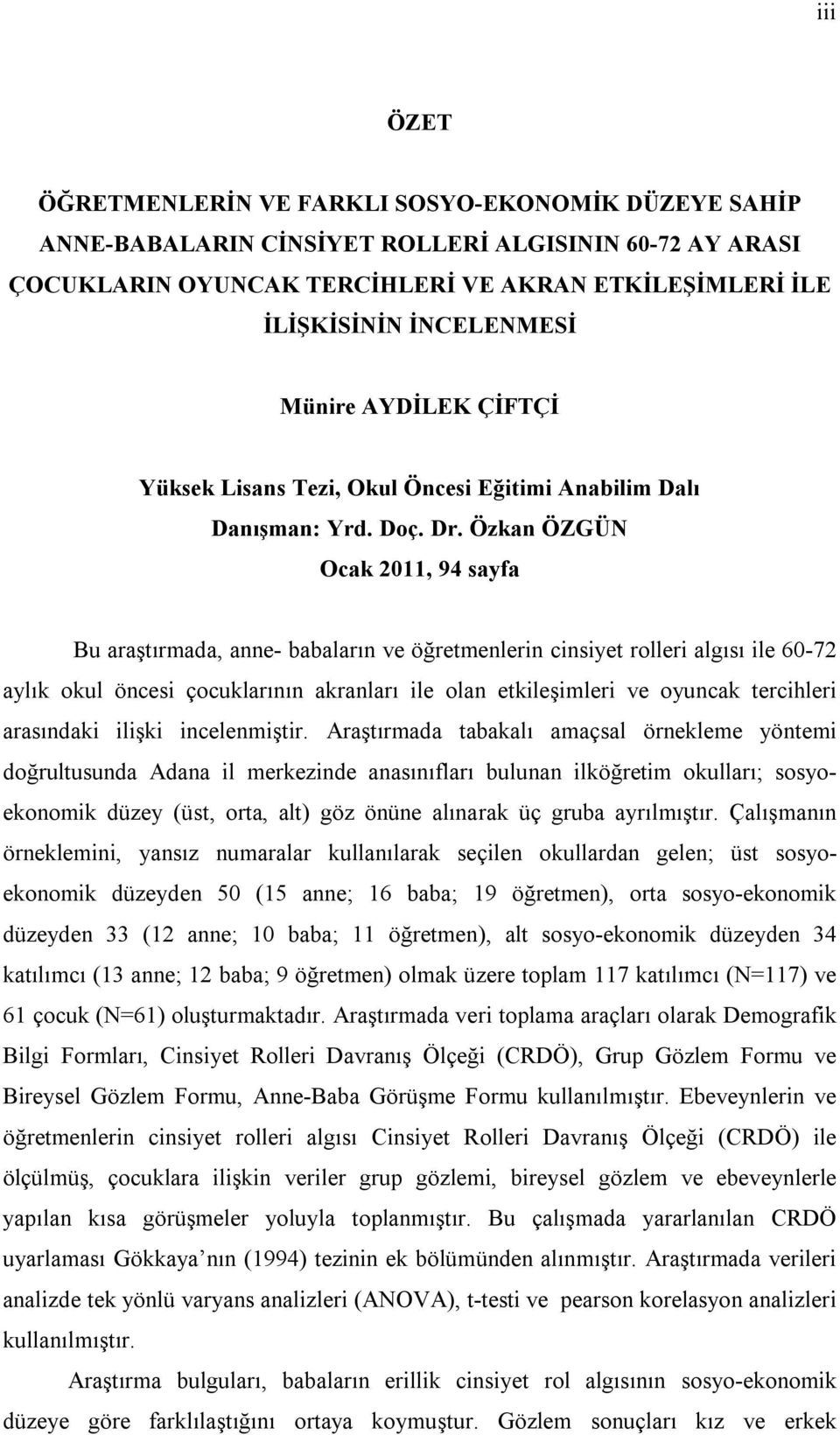 Özkan ÖZGÜN Ocak 2011, 94 sayfa Bu araştırmada, anne- babaların ve öğretmenlerin cinsiyet rolleri algısı ile 60-72 aylık okul öncesi çocuklarının akranları ile olan etkileşimleri ve oyuncak