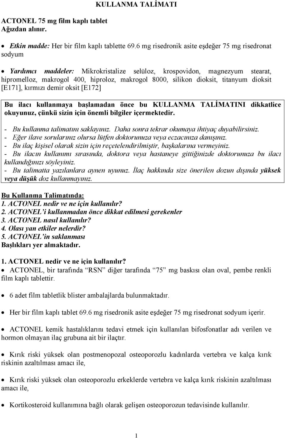 titanyum dioksit [E171], kırmızı demir oksit [E172] Bu ilacı kullanmaya başlamadan önce bu KULLANMA TALİMATINI dikkatlice okuyunuz, çünkü sizin için önemli bilgiler içermektedir.