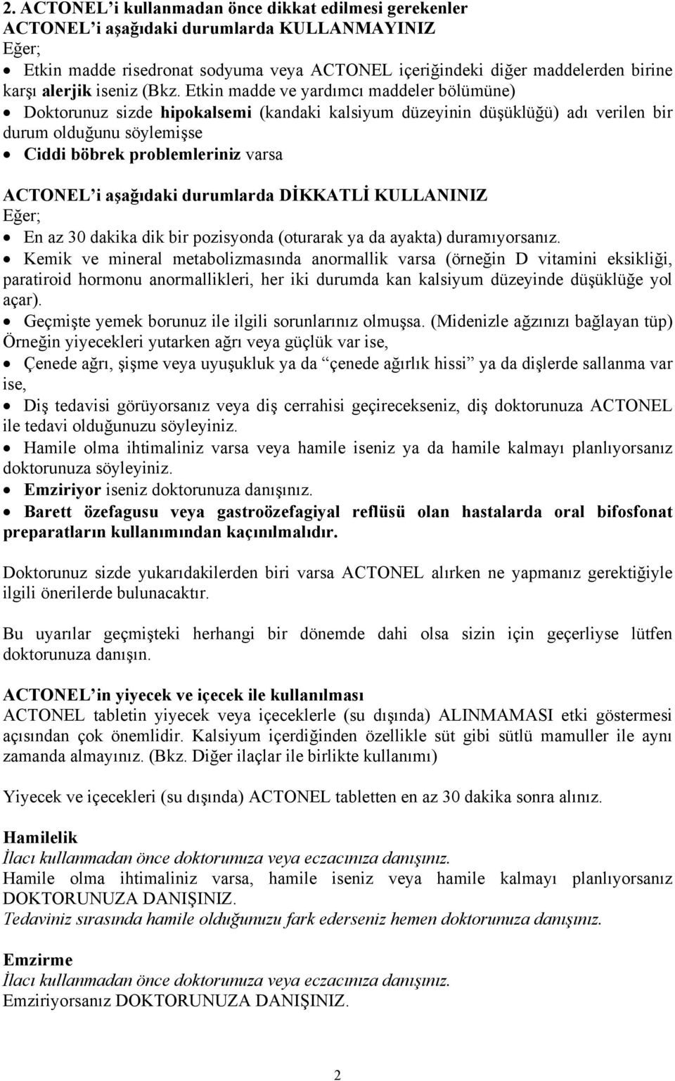 Etkin madde ve yardımcı maddeler bölümüne) Doktorunuz sizde hipokalsemi (kandaki kalsiyum düzeyinin düşüklüğü) adı verilen bir durum olduğunu söylemişse Ciddi böbrek problemleriniz varsa ACTONEL i