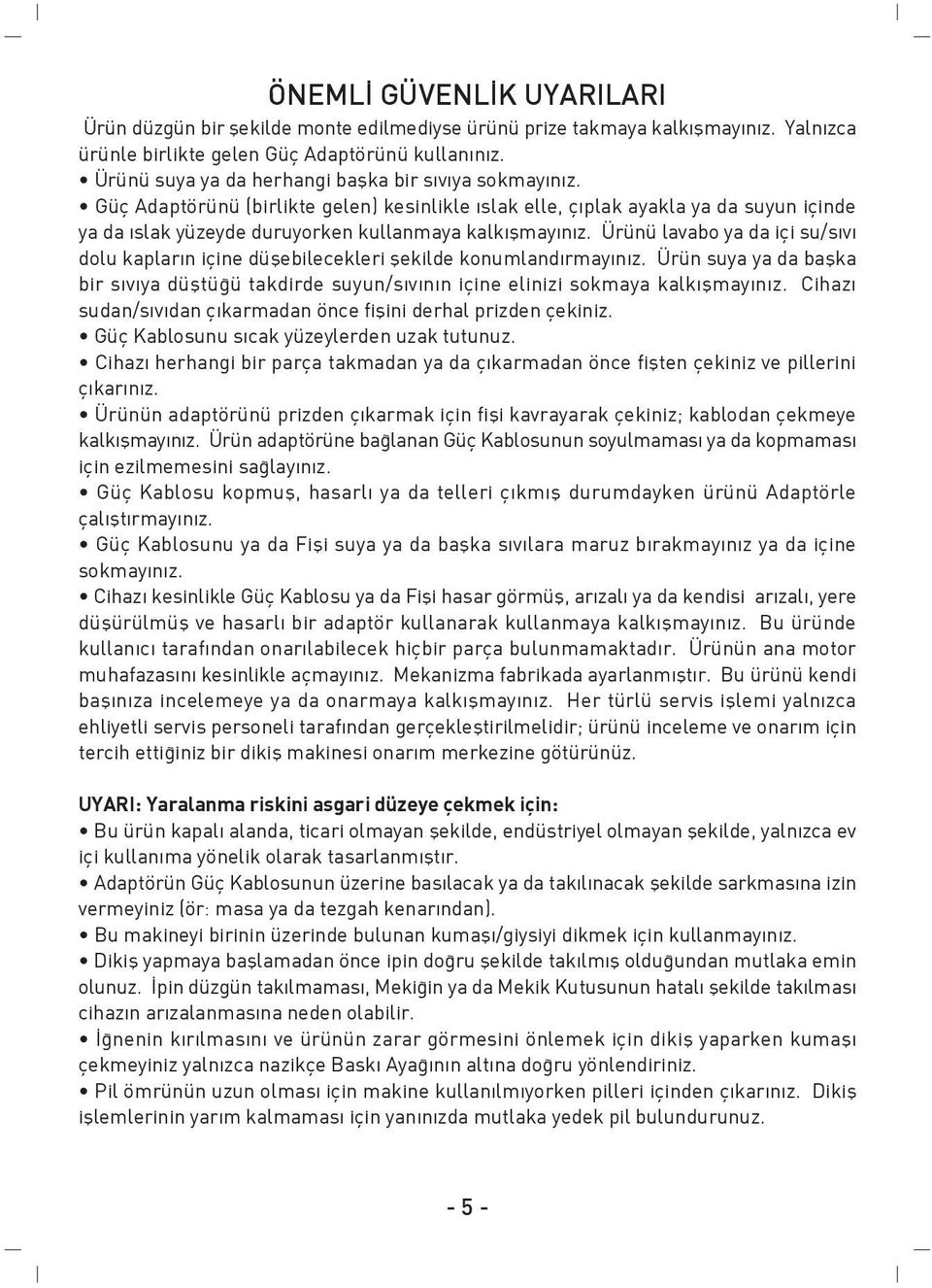 Ürünü lavabo ya da içi su/s v dolu kaplar n içine düflebilecekleri flekilde konumland rmay n z. Ürün suya ya da baflka bir s v ya düfltü ü takdirde suyun/s v n n içine elinizi sokmaya kalk flmay n z.