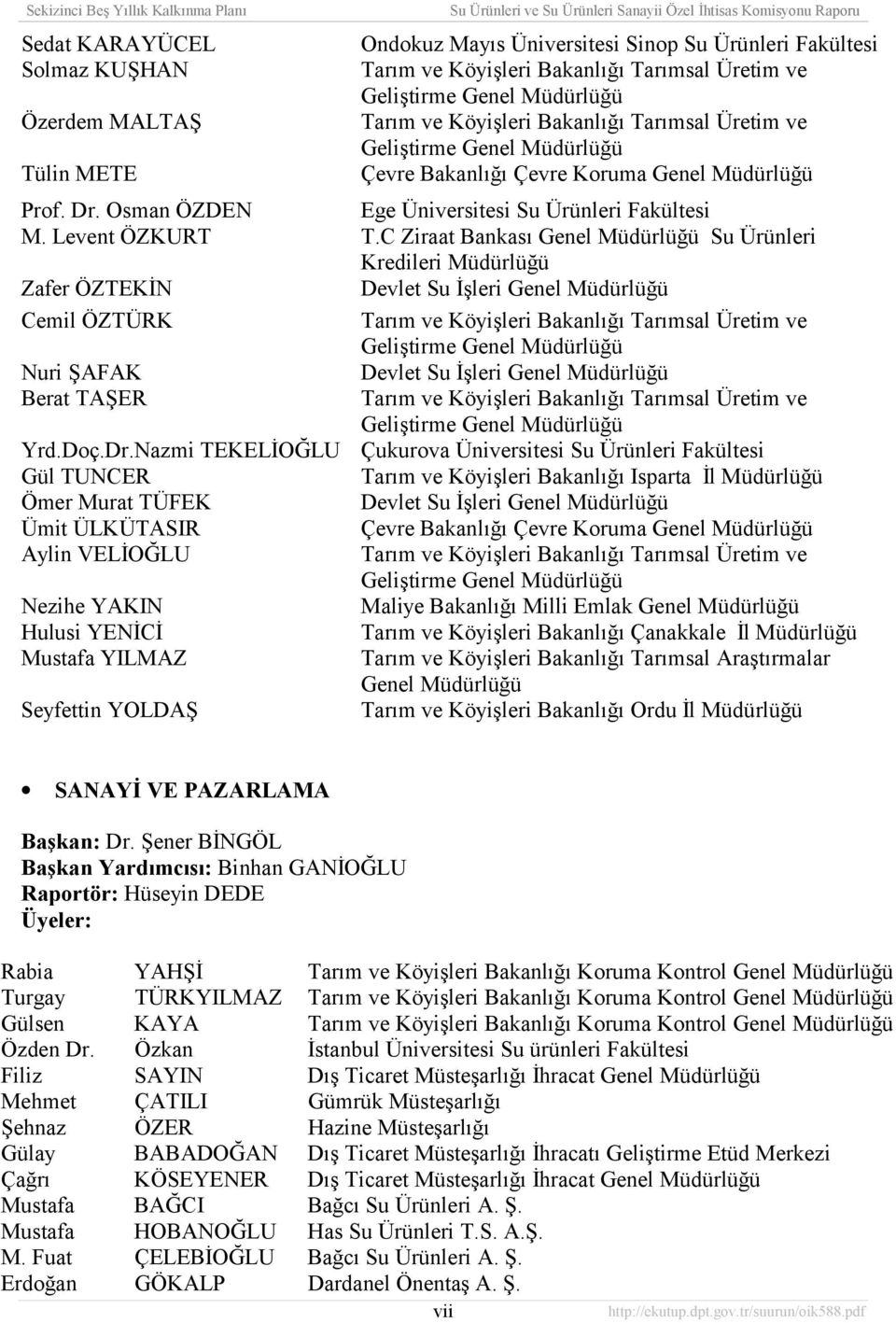 C Ziraat Bankasõ Genel Müdürlüğü Su Ürünleri Kredileri Müdürlüğü Zafer ÖZTEKİN Devlet Su İşleri Genel Müdürlüğü Cemil ÖZTÜRK Tarõm ve Köyişleri Bakanlõğõ Tarõmsal Üretim ve Geliştirme Genel Müdürlüğü