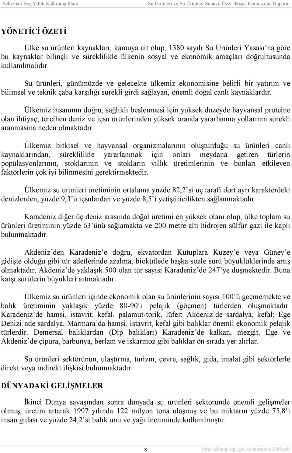 Ülkemiz insanõnõn doğru, sağlõklõ beslenmesi için yüksek düzeyde hayvansal proteine olan ihtiyaç, tercihen deniz ve içsu ürünlerinden yüksek oranda yararlanma yollarõnõn sürekli aranmasõna neden