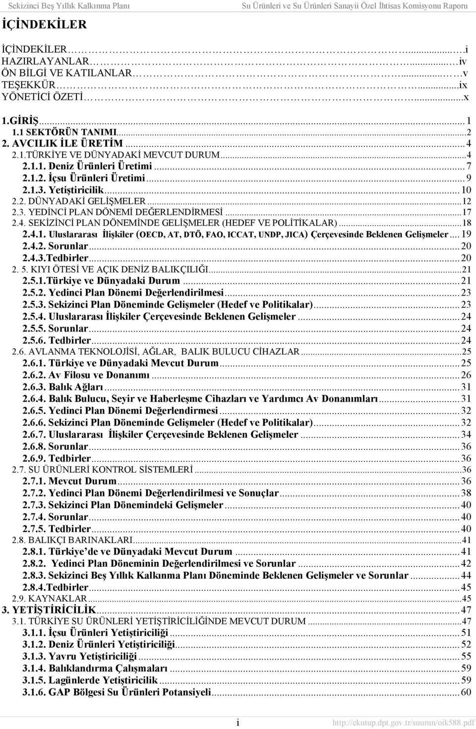 ..18 2.4.1. Uluslararasõ İlişkiler (OECD, AT, DTÖ, FAO, ICCAT, UNDP, JICA) Çerçevesinde Beklenen Gelişmeler...19 2.4.2. Sorunlar...20 2.4.3.Tedbirler...20 2. 5. KIYI ÖTESİ VE AÇIK DENİZ BALIKÇILIĞI.