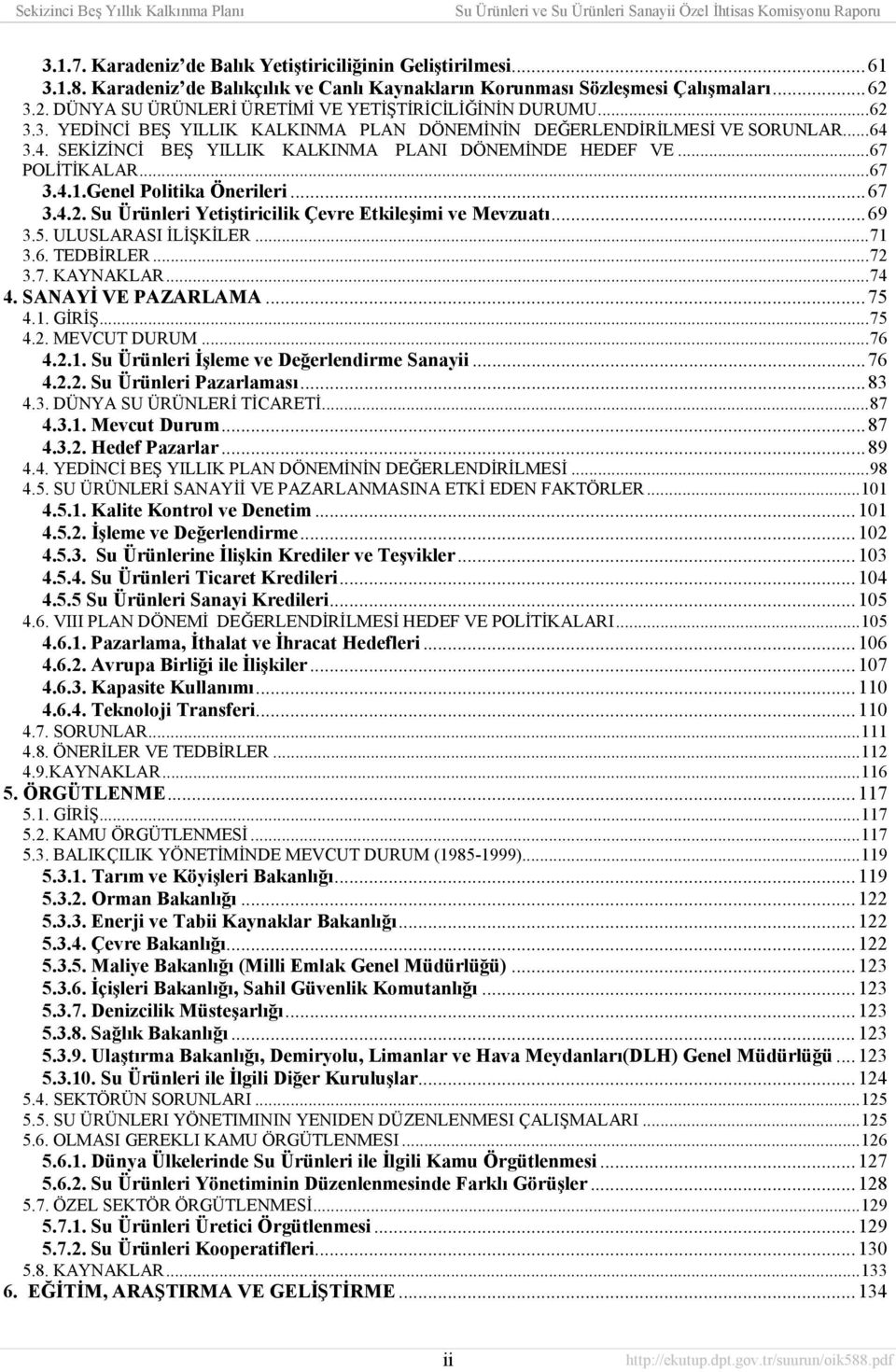 3.4. SEKİZİNCİ BEŞ YILLIK KALKINMA PLANI DÖNEMİNDE HEDEF VE...67 POLİTİKALAR...67 3.4.1.Genel Politika Önerileri...67 3.4.2. Su Ürünleri Yetiştiricilik Çevre Etkileşimi ve Mevzuatõ...69 3.5.