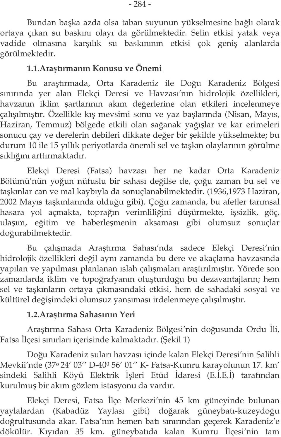 1.Aratırmanın Konusu ve Önemi Bu aratırmada, Orta Karadeniz ile Dou Karadeniz Bölgesi sınırında yer alan Elekçi Deresi ve Havzası nın hidrolojik özellikleri, havzanın iklim artlarının akım deerlerine