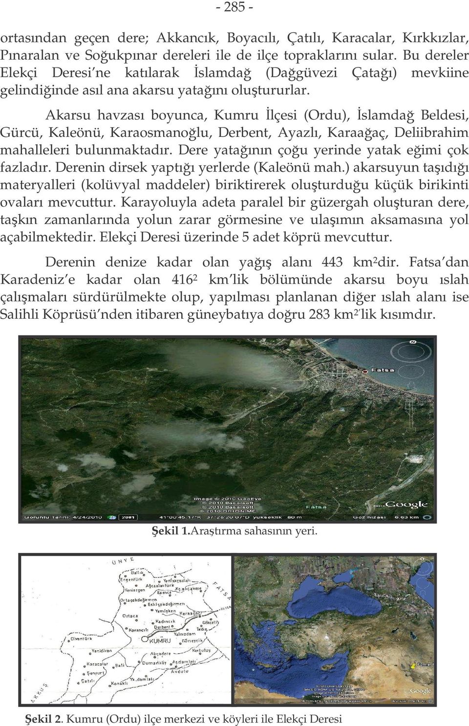 Akarsu havzası boyunca, Kumru lçesi (Ordu), slamda Beldesi, Gürcü, Kaleönü, Karaosmanolu, Derbent, Ayazlı, Karaaaç, Deliibrahim mahalleleri bulunmaktadır.