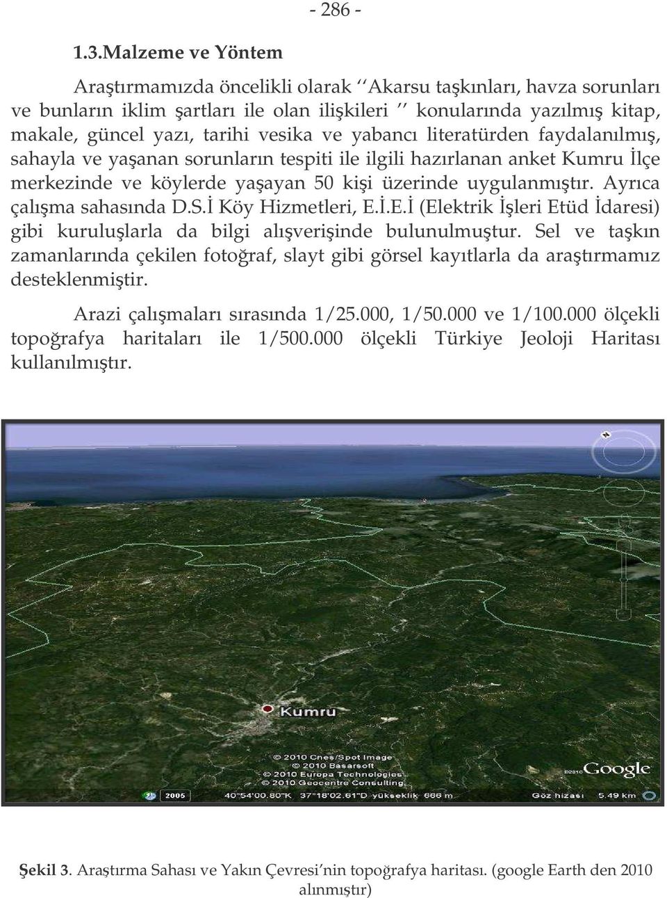 Ayrıca çalıma sahasında D.S. Köy Hizmetleri, E..E. (Elektrik leri Etüd daresi) gibi kurulularla da bilgi alıveriinde bulunulmutur.