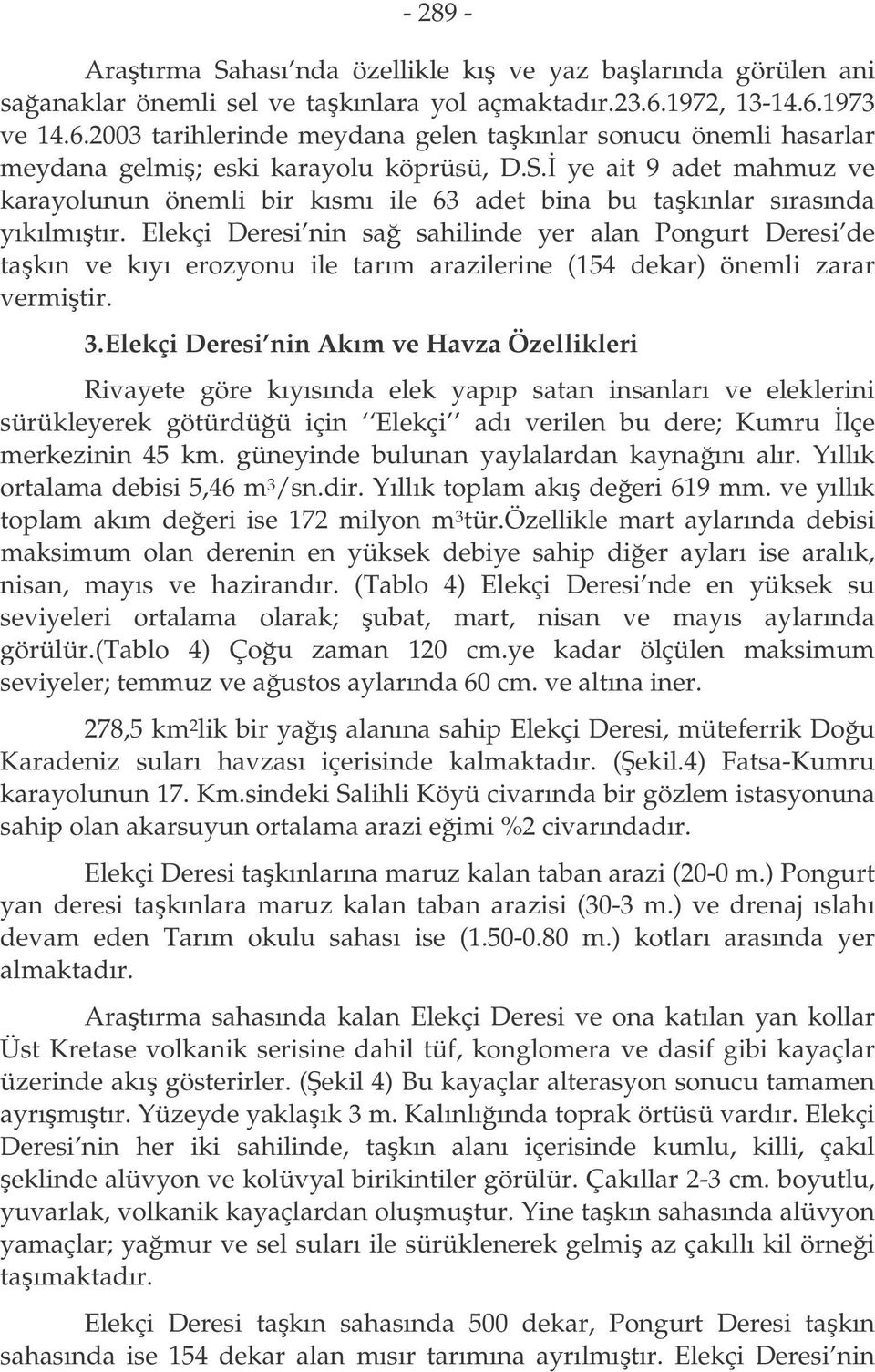 ye ait 9 adet mahmuz ve karayolunun önemli bir kısmı ile 63 adet bina bu takınlar sırasında yıkılmıtır.