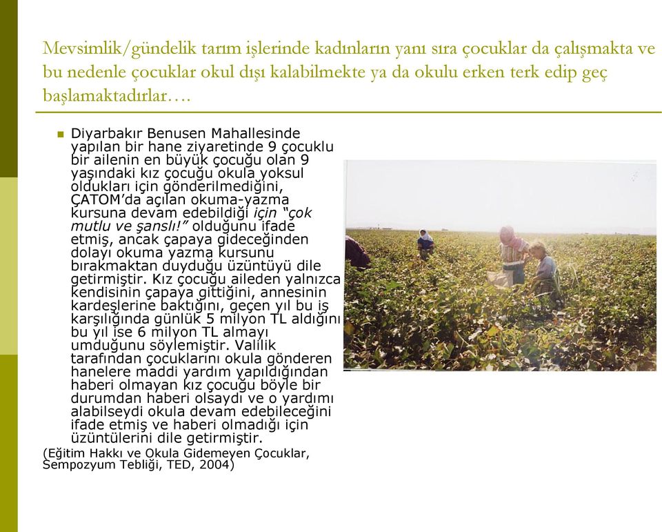 okuma-yazma kursuna devam edebildiği için çok mutlu ve şanslı! olduğunu ifade etmiş, ancak çapaya gideceğinden dolayı okuma yazma kursunu bırakmaktan duyduğu üzüntüyü dile getirmiştir.