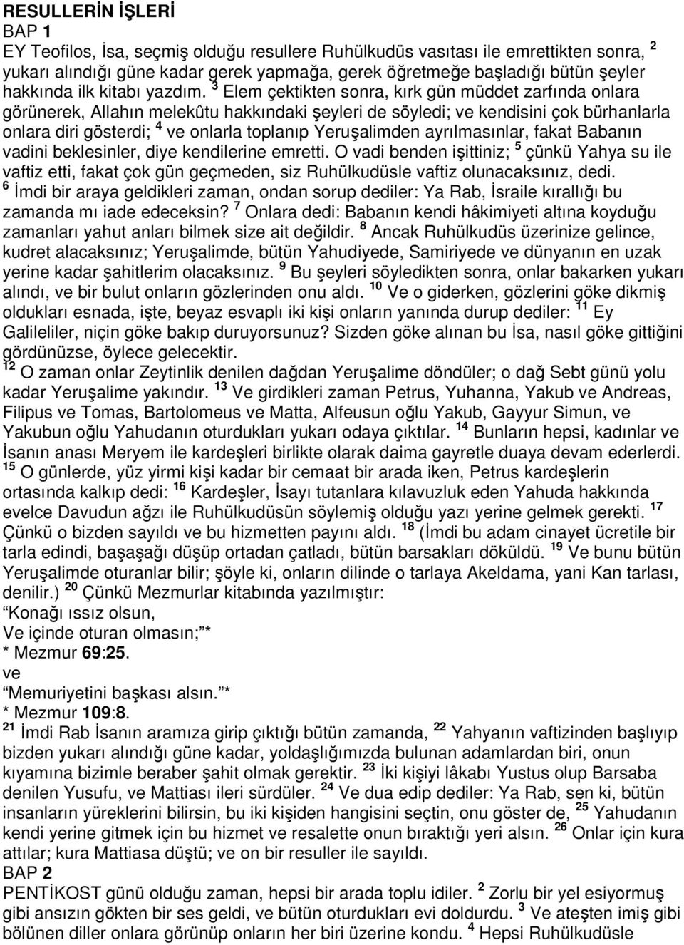 3 Elem çektikten sonra, kırk gün müddet zarfında onlara görünerek, Allahın melekûtu hakkındaki şeyleri de söyledi; ve kendisini çok bürhanlarla onlara diri gösterdi; 4 ve onlarla toplanıp