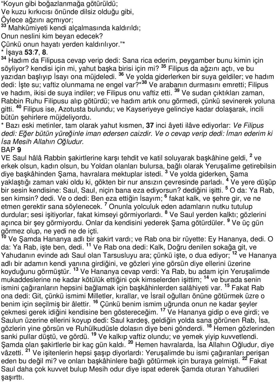 35 Filipus da ağzını açtı, ve bu yazıdan başlıyıp İsayı ona müjdeledi. 36 Ve yolda giderlerken bir suya geldiler; ve hadım dedi: İşte su; vaftiz olunmama ne engel var?