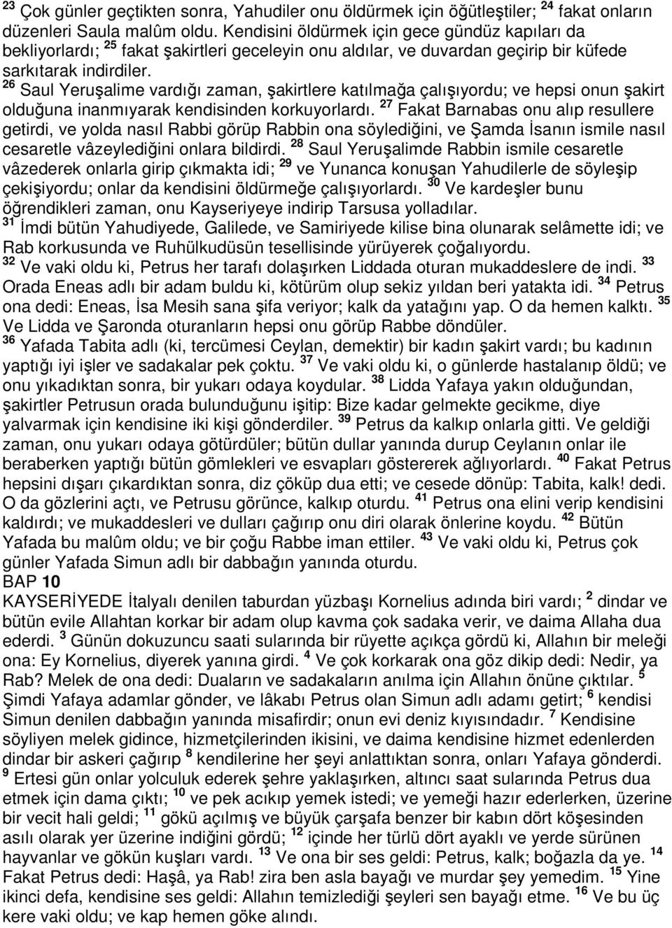 26 Saul Yeruşalime vardığı zaman, şakirtlere katılmağa çalışıyordu; ve hepsi onun şakirt olduğuna inanmıyarak kendisinden korkuyorlardı.