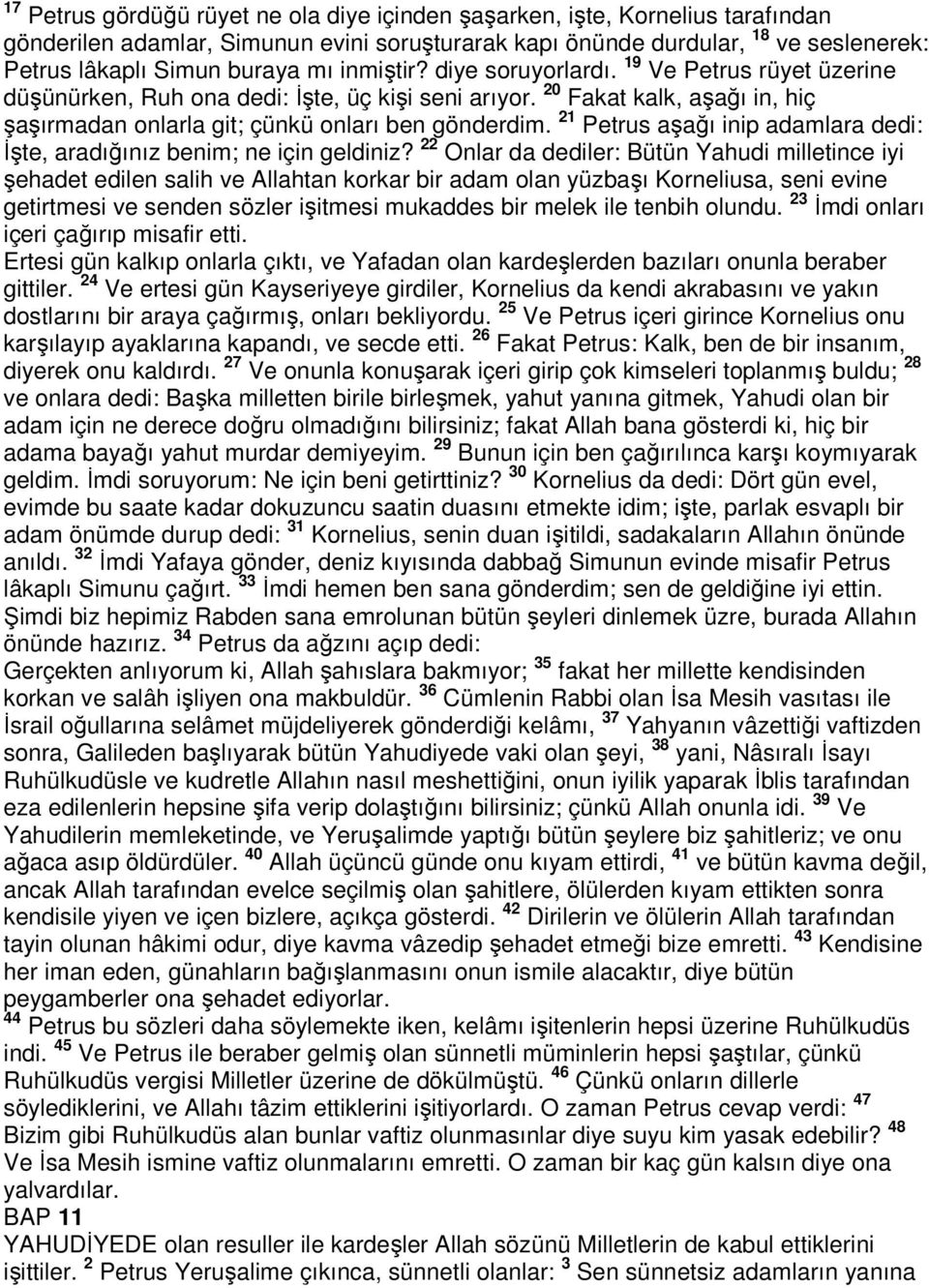 21 Petrus aşağı inip adamlara dedi: İşte, aradığınız benim; ne için geldiniz?